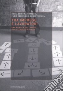 Tra imprese e lavoro. Una ricerca sul lavoro non standard in Italia libro di Cimaglia M. Cristina; Corbisiero Fabio; Rizza Roberto