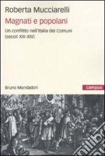 Magnati e popolani. Un conflitto nell'Italia dei Comuni (secoli XII-XIV) libro di Mucciarelli Roberta