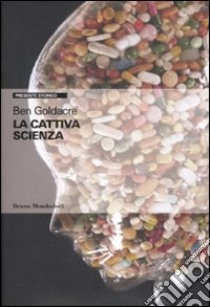 La Cattiva scienza libro di Goldacre Ben