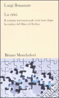 La crisi. Il sistema internazionale vent'anni dopo la caduta del Murodi Berlino libro di Bonanate Luigi