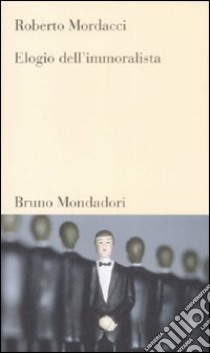 Elogio dell'immoralista libro di Mordacci Roberto