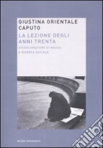 La lezione degli anni trenta. Disoccupazione di massa e ricerca sociale libro di Orientale Caputo Giustina