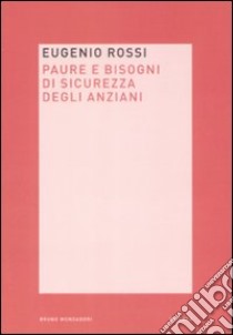 Paura e bisogni di sicurezza degli anziani libro di Rossi Eugenio