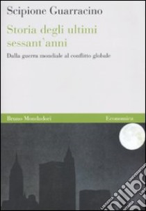 Storia degli ultimi sessant'anni. Dalla guerra mondiale al conflitto globale libro di Guarracino Scipione