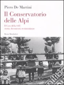 Il conservatorio delle Alpi. Il coro della SAT: storia, documenti, testimonianze. Con CD Audio libro di De Martini Piero