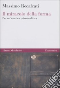 Il Miracolo della forma. Per un'estetica psicoanalitica libro di Recalcati Massimo