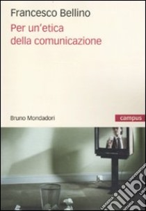 Per un'etica della comunicazione libro di Bellino Francesco