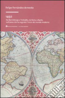 1492. Da Norimberga a Timbuktu, da Roma a Kyoto, nell'anno che ha segnato l'inizio del mondo moderno libro di Fernández-Armesto Felipe