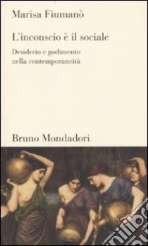 L'inconscio è il sociale. Desiderio e godimento nella contemporaneità libro di Fiumanò Marisa