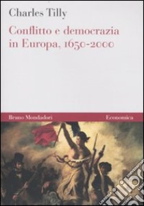 Conflitto e democrazia in Europa, 1650-2000 libro di Tilly Charles