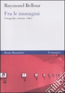 Fra le immagini. Fotografia, cinema, video libro di Bellour Raymond