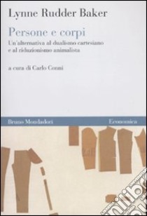 Persone e corpi. Un'alternativa al dualismo cartesiano e al riduzionismo animalista libro di Baker Lynn R.; Conni C. (cur.)