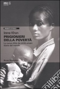 Prigionieri della povertà. La nuova sfida dei diritti umani: storie dal mondo libro di Khan Irene