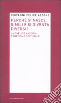 Perché si nasce simili e si diventa diversi? La duplice nascita: genetica e culturale libro di Azzone Giovanni F.