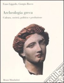 Archeologia greca. Cultura, società, politica e produzione libro di Lippolis Enzo; Rocco Giorgio