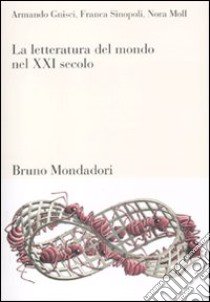 La Letteratura del mondo nel XXI secolo libro di Gnisci Armando; Sinopoli Franca; Moll Nora