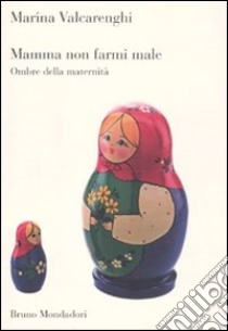 Mamma non farmi male. Ombre della maternità libro di Valcarenghi Marina