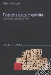 Poetiche della creatività. Letteratura e scienze della mente libro di Casadei Alberto