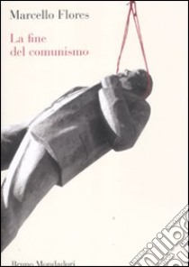 La fine del comunismo libro di Flores Marcello