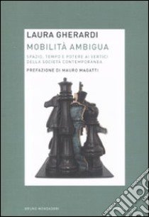 Mobilità ambigua. Spazio, tempo e potere ai vertici della società contemporanea libro di Gherardi Laura