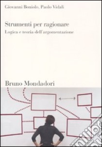 Strumenti per ragionare. Logica e teoria dell'argomentazione libro di Boniolo Giovanni; Vidali Paolo