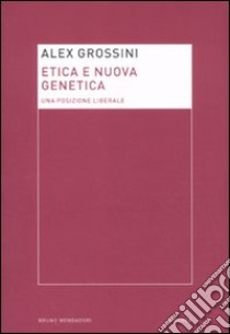 Etica e nuova genetica. Una posizione liberale libro di Grossini Alex