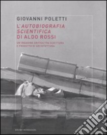 L'autobiografia scientifica di Aldo Rossi. Un'indagine critica tra scrittura e progetto di architettura libro di Poletti Giovanni