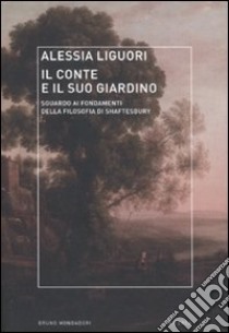 Il conte e il suo giardino. Sguardo ai fondamenti della filosofia di Shaftesbury libro di Liguori Alessia