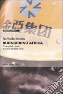 Buongiorno Africa. Tra capitali cinesi e nuova società civile libro di Masto Raffaele