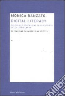 Digital literacy. Cultura ed educazione per la società della conoscenza libro di Banzato Monica