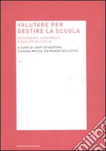 Valutare per gestire la scuola. Governance; leadership e qualità educativa libro di Scheerens J. (cur.); Mosca S. (cur.); Bolletta R. (cur.)