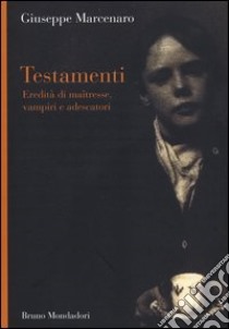 Testamenti. Eredità di maîtresse, vampiri e adescatori libro di Marcenaro Giuseppe