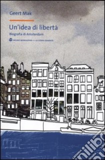 Un'idea di libertà. Biografia di Amsterdam libro di Mak Geert