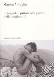 Fotografi e pittori alla prova della modernità libro di Miraglia Marina