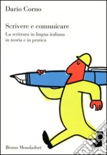 Scrivere e comunicare. La scrittura in lingua italiana in teoria e in pratica libro di Corno Dario