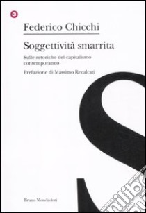 Soggettività smarrita. Sulle retoriche del capitalismo contemporaneo libro di Chicchi Federico