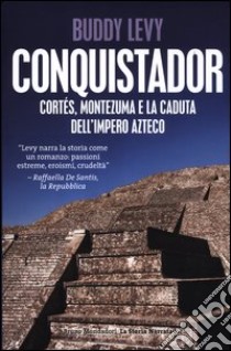 Conquistador. Cortés, Montezuma e la caduta dell'impero azteco libro di Levy Buddy
