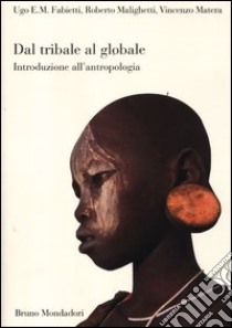 Dal tribale al globale. Introduzione all'antropologia libro di Fabietti Ugo; Malighetti Roberto; Matera Vincenzo