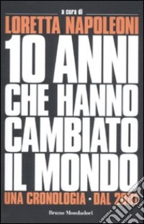 I 10 anni che hanno cambiato il mondo. Una cronologia dal 2001 libro di Napoleoni L. (cur.)