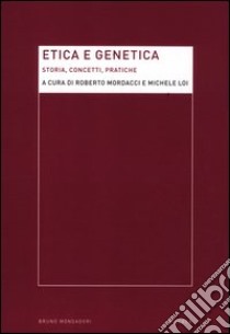 Etica e genetica. Storia, concetti, pratiche libro di Loi M. (cur.); Mordacci R. (cur.)