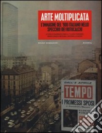 Arte moltiplicata. L'immagine del '900 italiano nello specchio dei rotocalchi. Ediz. illustrata libro