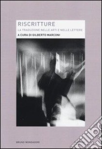 Riscritture. La traduzione nelle arti e nelle lettere libro di Marconi G. (cur.)