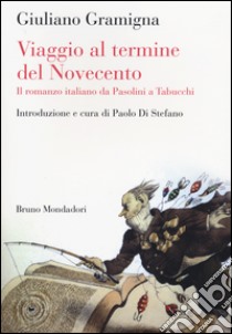 Viaggio al termine del Novecento. Il romanzo italiano da Pasolini a Tabucchi libro di Gramigna Giuliano; Di Stefano P. (cur.)