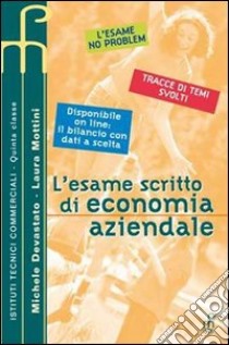 L'esame scritto di economia aziendale. Per le Scuole superiori libro di Devastato Michele - Mottini Laura