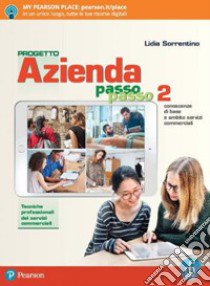 Progetto azienda passo passo. Servizi commerciali. Per il biennio degli Ist. professionali servizi commerciali. Con app. Con e-book. Con espansione online. Vol. 2 libro di Sorrentino Lidia