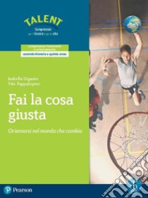 Fai la cosa giusta. Orientarsi nel mondo che cambia. Per il triennio delle Scuole superiori. Con espansione online libro di Gigante Isabella; Pappalepore Vito