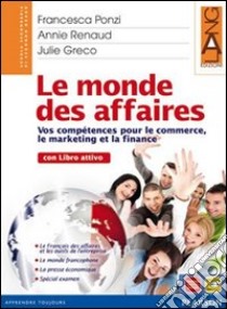 Le monde des affaires. Con dossier. Per le Scuole superiori. Con espansione online libro di PONZI - RENAUD 