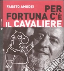 Per fortuna c'è il Cavaliere. Con CD audio libro di Amodei Fausto