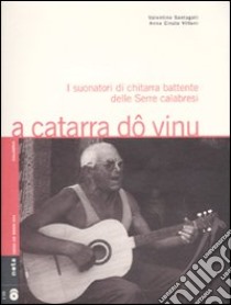 A catarra dô vinu. I suonatori di chitarra battente delle Serre calabresi. Con 2 CD audio libro di Santagati Valentino; Villani Anna C.