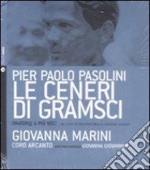 Le ceneri di Gramsci. Oratorio a più voci dal canto di tradizione orale al madrigale d'autore. Con Cd audio libro di Pasolini Pier Paolo; Marini Giovanna